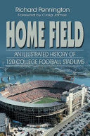 Home Field: An Illustrated History of 120 College Football Stadiums by Richard Pennington