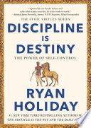 Discipline Is Destiny: The Power of Self-Control (The Stoic Virtues Series) by Ryan Holiday
