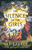 The Silence of the Girls: A Novel (The Women of Troy Series) by Pat Barker