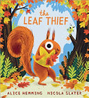 The Leaf Thief: (The Perfect Fall Book for Children and Toddlers) by Alice Hemming, Nicola Slater