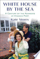 White House by the Sea: A Century of the Kennedys at Hyannis Port by Kate Storey