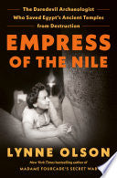 Empress of the Nile: The Daredevil Archaeologist Who Saved Egypt's Ancient Temples from Destruction by Lynne Olson