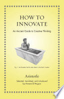 How to Innovate: An Ancient Guide to Creative Thinking (Ancient Wisdom for Modern Readers) by Aristotle, Armand D'Angour