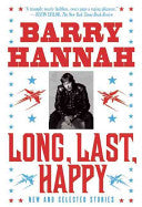 Long, Last, Happy: New and Selected Stories by Barry Hannah