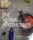 The Herbal Apothecary: 100 Medicinal Herbs and How to Use Them by Dr. JJ Pursell