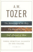 A. W. Tozer: Three Spiritual Classics in One Volume