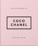 The Little Guide to Coco Chanel: Style to Live By (Little Books of Fashion) by OH