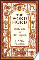 The Wordhord: Daily Life in Old English by Hana Videen