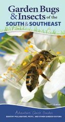 Garden Bugs & Insects of the South & Southeast: Identify Pollinators, Pests, and Other Garden Visitors by Jaret C. Daniels