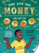 Make Your Own Money: How Kids Can Earn It, Save It, Spend It, and Dream Big, with Danny Dollar, the King of Cha-Ching by Ty Allan Jackson, Nicole Miles