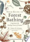 Your Guide to Forest Bathing (Expanded Edition): Experience the Healing Power of Nature by M. Amos Clifford