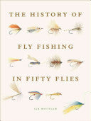 The History of Fly-Fishing in Fifty Flies by Ian Whitelaw