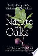 The Nature of Oaks: The Rich Ecology of Our Most Essential Native Trees by Douglas W. Tallamy