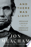 And There Was Light: Abraham Lincoln and the American Struggle by Jon Meacham