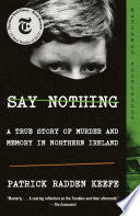 Say Nothing: A True Story of Murder and Memory in Northern Ireland by Patrick Radden Keefe