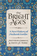 The Bright Ages: A New History of Medieval Europe by Matthew Gabriele, David M. Perry