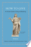 How to Give: An Ancient Guide to Giving and Receiving (Ancient Wisdom for Modern Readers) by Seneca, James S. Romm