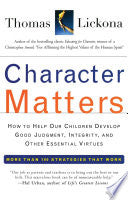 Character Matters: How to Help Our Children Develop Good Judgment, Integrity, and Other Essential Virtues by Thomas Lickona
