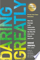 Daring Greatly: How the Courage to Be Vulnerable Transforms the Way We Live, Love, Parent, and Lead by Brené Brown