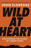Wild at Heart Expanded Ed: Discovering the Secret of a Man's Soul