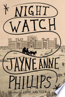 Night Watch (Pulitzer Prize Winner): A novel by Jayne Anne Phillips