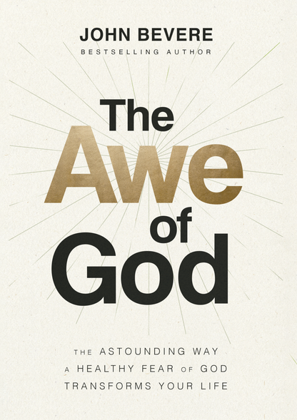 The Awe of God: The Astounding Way a Healthy Fear of God Transforms Your Life by John Bevere