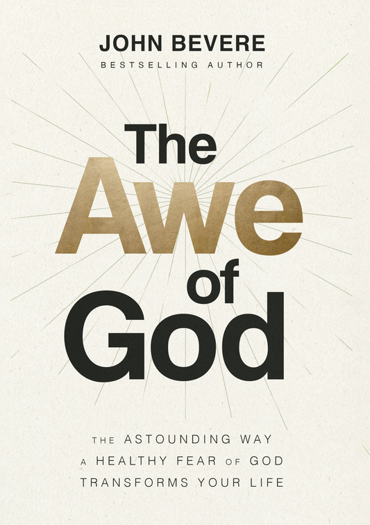 The Awe of God: The Astounding Way a Healthy Fear of God Transforms Your Life by John Bevere