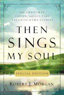 Then Sings My Soul - 150 Christmas, Easter, and. All-Time Favorite Hymn Stories