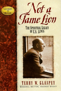 Not A Tame Lion: The Spiritual Legacy of C.S.Lewis