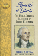 Apostle of Liberty - The World-Changing Leadership of George Washington
