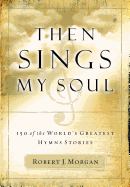 Then Sings My Soul - 150 of the World's Greatest Hymn Stories