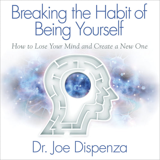 Breaking The Habit of Being Yourself
