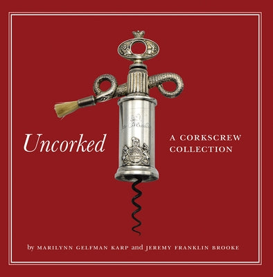 Uncorked: A Corkscrew Collection by Marilynn Gelfman Karp, Jeremy Franklin Brooke