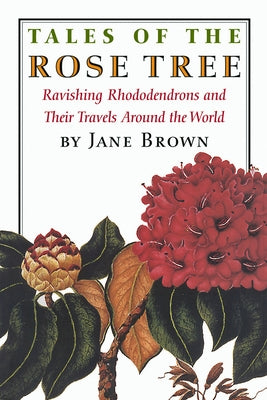 Tales of the Rose Tree: Ravishing Rhododendrons and Their Travels Around the World