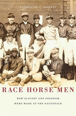 Race Horse Men: How Slavery and Freedom Were Made at the Racetrack