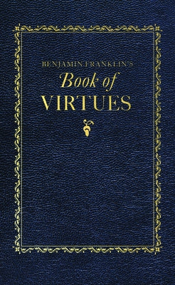 Benjamin Franklin's Book of Virtues (Books of American Wisdom) by Benjamin Franklin