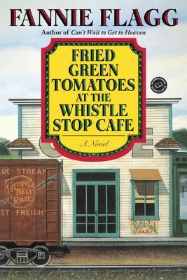 Fried Green Tomatoes at the Whistle Stop Cafe: A Novel by Fannie Flagg