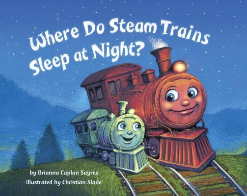 Where Do Steam Trains Sleep at Night? (Where Do...Series) by Brianna Caplan Sayres, Christian Slade