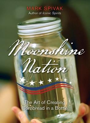 Moonshine Nation: The Art of Creating Cornbread in a Bottle