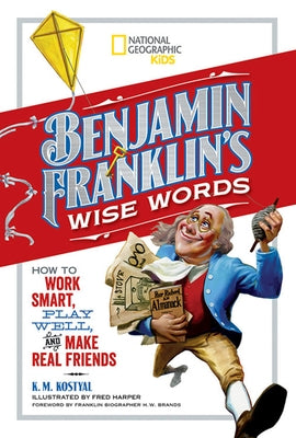 Benjamin Franklin's Wise Words: How to Work Smart, Play Well, and Make Real Friends