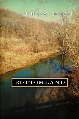 Bottomland: A Novel Based on the Murder of Rosa Mary Dean in Franklin, Tennessee by Trey Holt