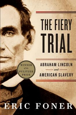 The Fiery Trial: Abraham Lincoln and American Slavery by Eric Foner