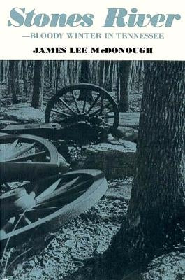 Stones River - Bloody Winter in Tennessee by James Lee McDonough