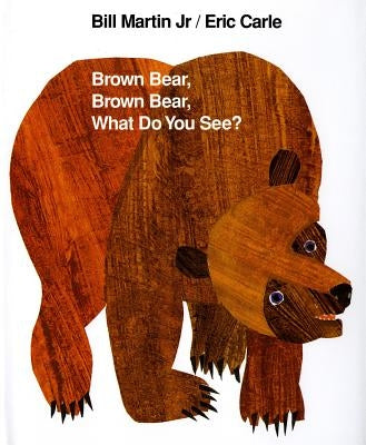 Brown Bear, Brown Bear, What Do You See? by Bill Martin Jr., Eric Carle
