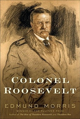 Colonel Roosevelt (Theodore Roosevelt) by Edmund Morris