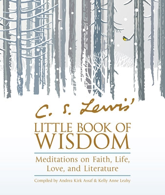 C. S. Lewis' Little Book of Wisdom: Meditations on Faith, Life, Love, and Literature by C.S. Lewis, Andrea Kirk Assaf, Kelly Anne Leahy