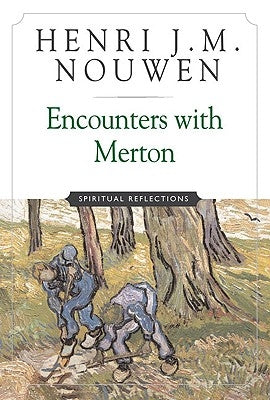 Encounters with Merton: Spiritual Reflection by Henri J. M. Nouwen