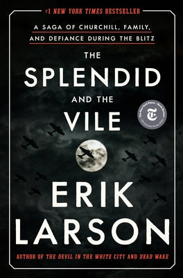 Splendid and the Vile: A Saga of Churchill, Family, and Defiance During the Blitz by Erik Larson