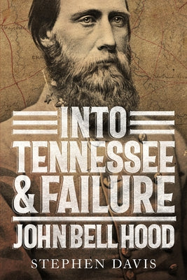 Into Tennessee and Failure: John Bell Hood