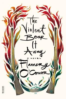 The Violent Bear It Away (FSG Classics) by Flannery O'Connor